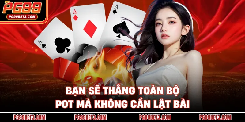 Bạn sẽ thắng toàn bộ pot mà không cần lật bài