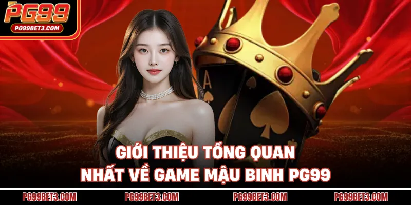 Giới thiệu tổng quan nhất về game mậu binh PG99