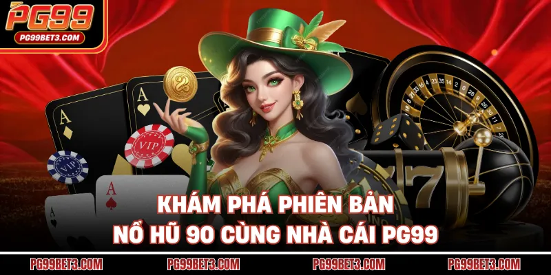 Khám phá phiên bản nổ hũ 90 cùng nhà cái PG99