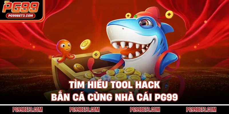 Tìm hiểu tool hack bắn cá cùng nhà cái PG99